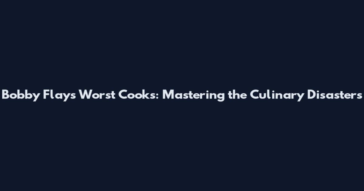 Bobby Flay's Worst Cooks: Mastering the Culinary Disasters