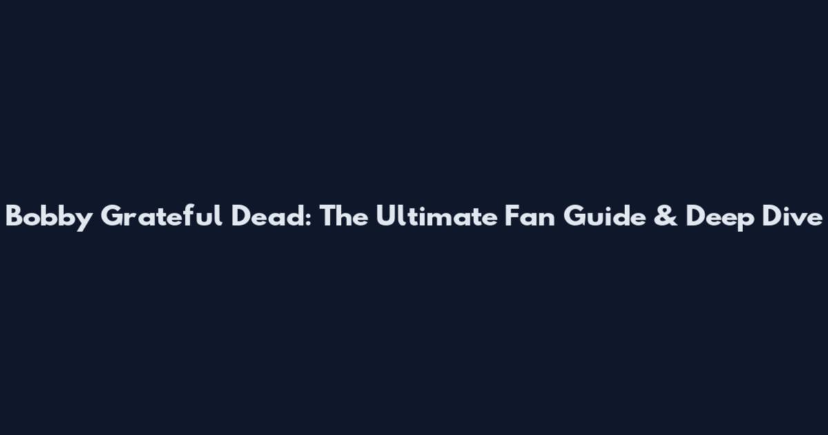 Bobby Grateful Dead: The Ultimate Fan Guide & Deep Dive