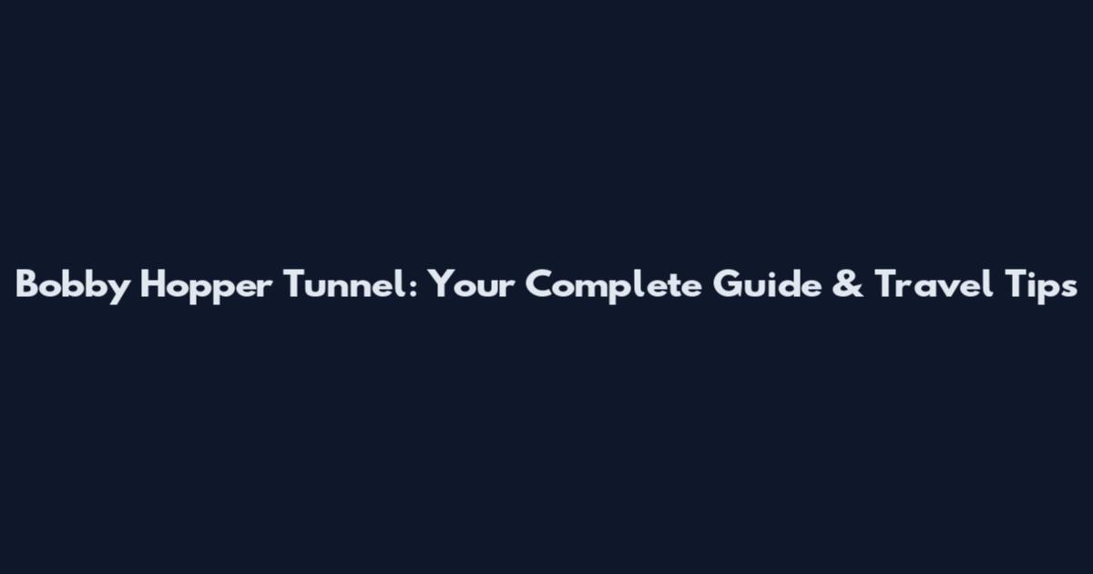 Bobby Hopper Tunnel: Your Complete Guide & Travel Tips