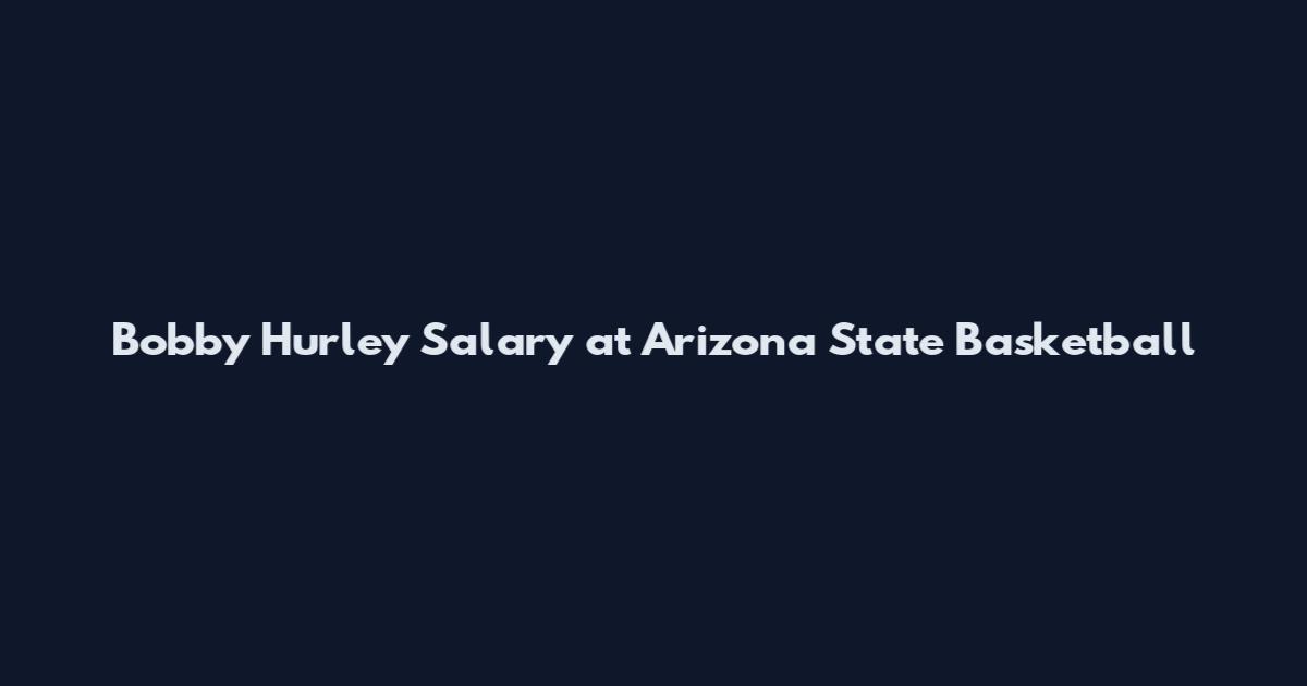 Bobby Hurley Salary at Arizona State Basketball