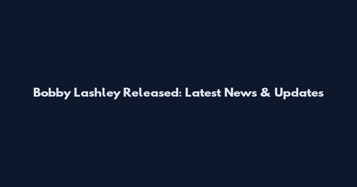 Bobby Lashley Released: Latest News & Updates