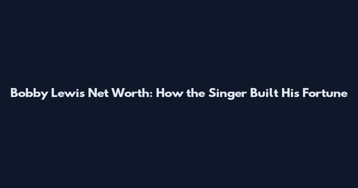 Bobby Lewis Net Worth: How the Singer Built His Fortune