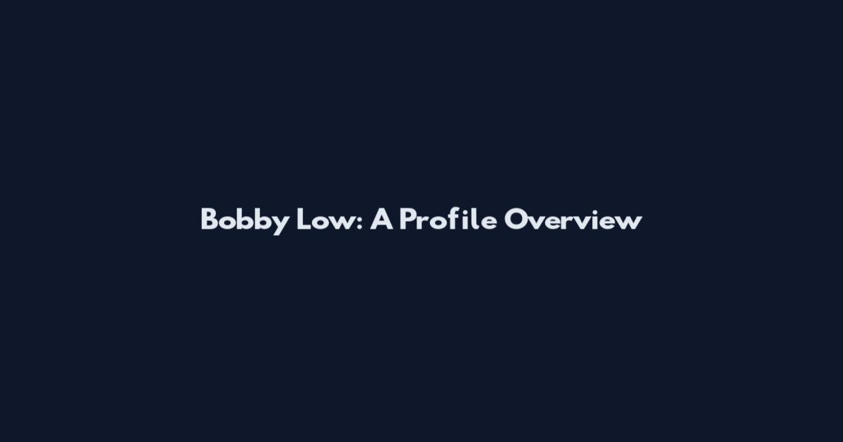 Bobby Low: A Profile Overview