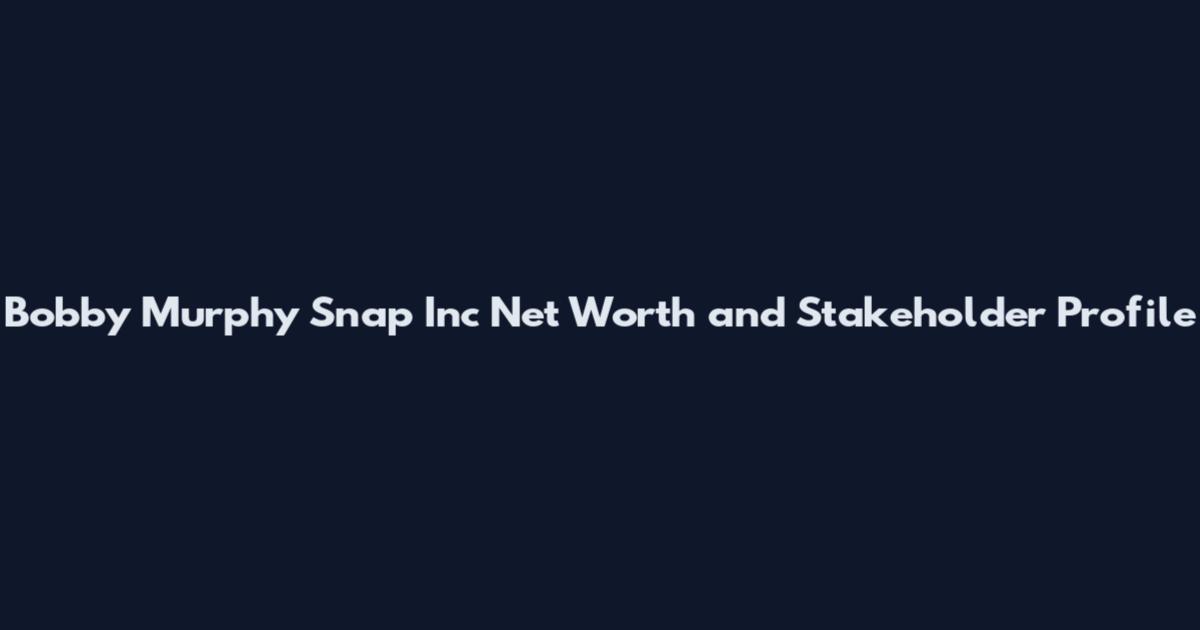 Bobby Murphy Snap Inc Net Worth and Stakeholder Profile