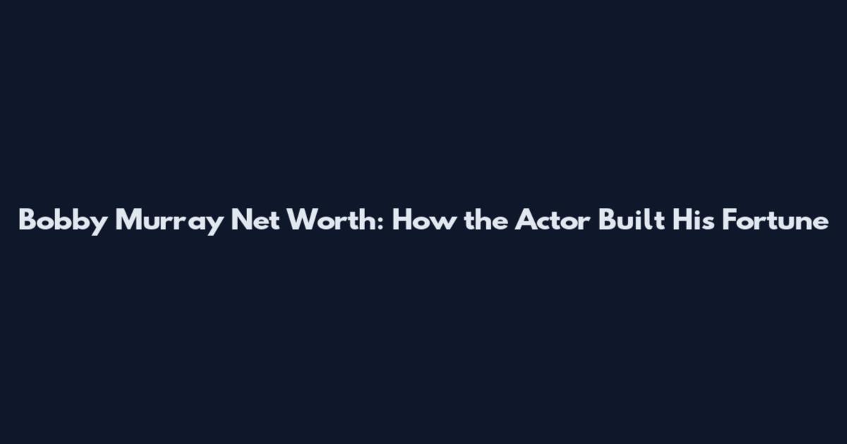 Bobby Murray Net Worth: How the Actor Built His Fortune