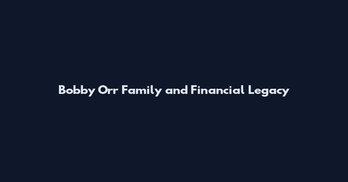 Bobby Orr Family and Financial Legacy