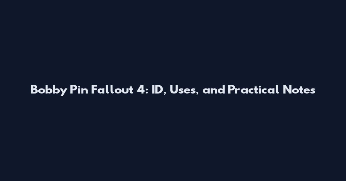 Bobby Pin Fallout 4: ID, Uses, and Practical Notes