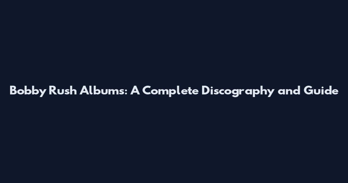 Bobby Rush Albums: A Complete Discography and Guide