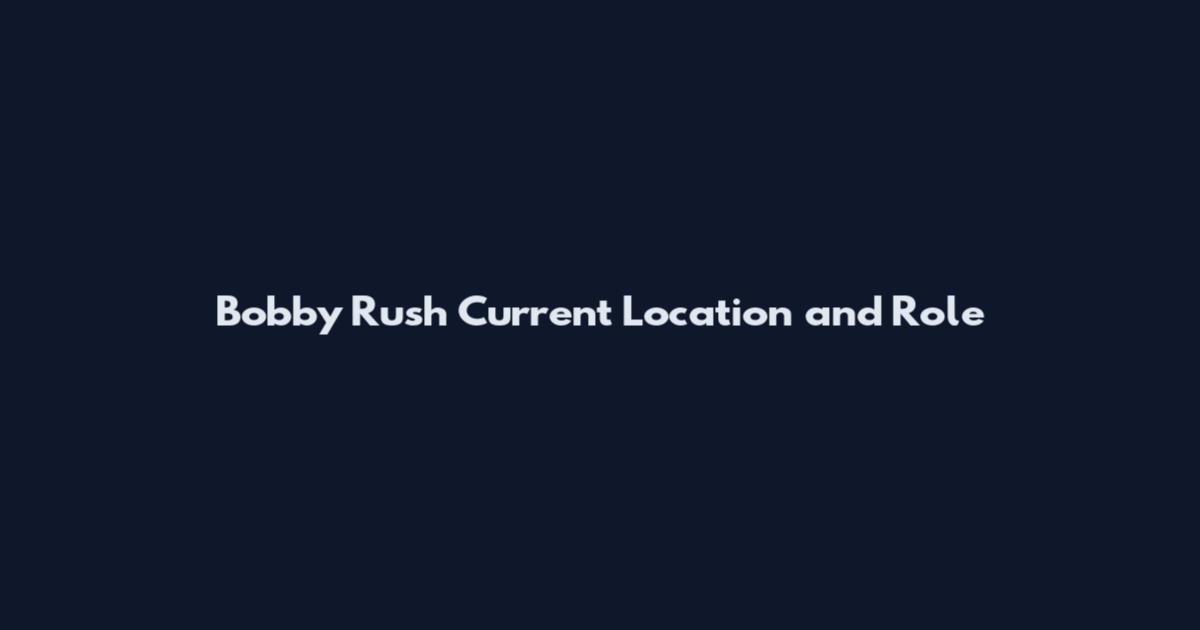 Bobby Rush Current Location and Role