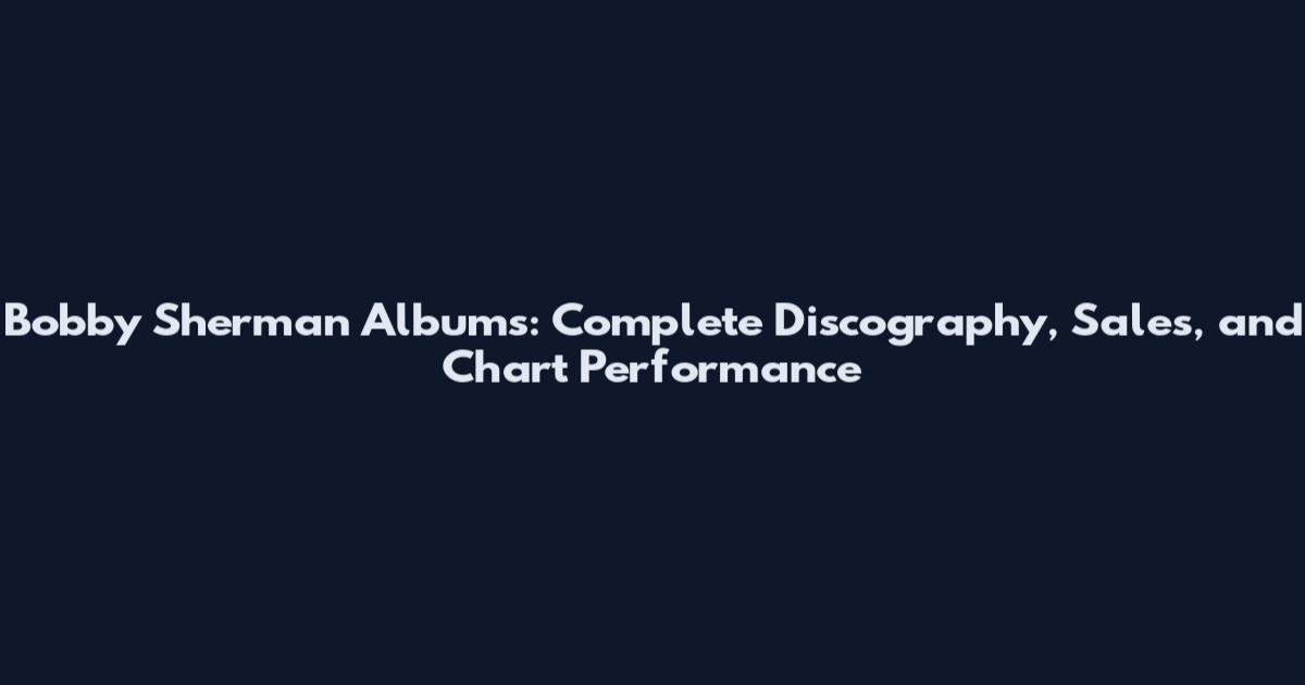 Bobby Sherman Albums: Complete Discography, Sales, and Chart Performance