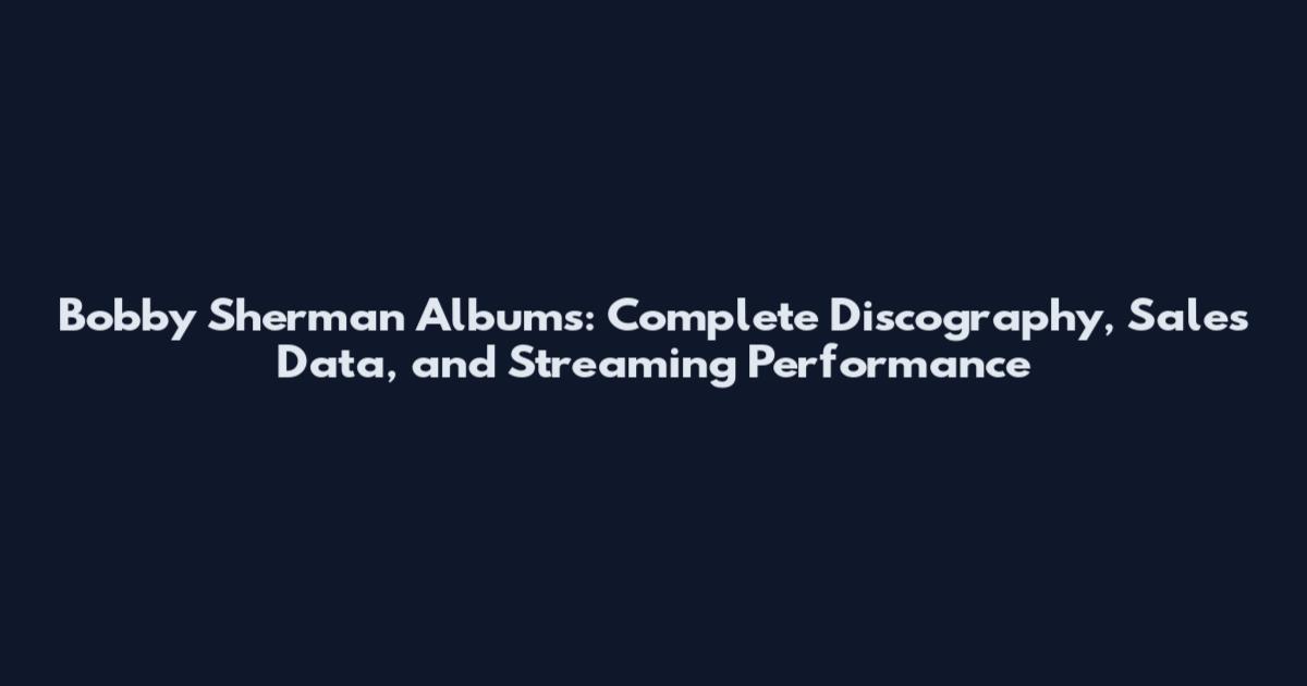 Bobby Sherman Albums: Complete Discography, Sales Data, and Streaming Performance