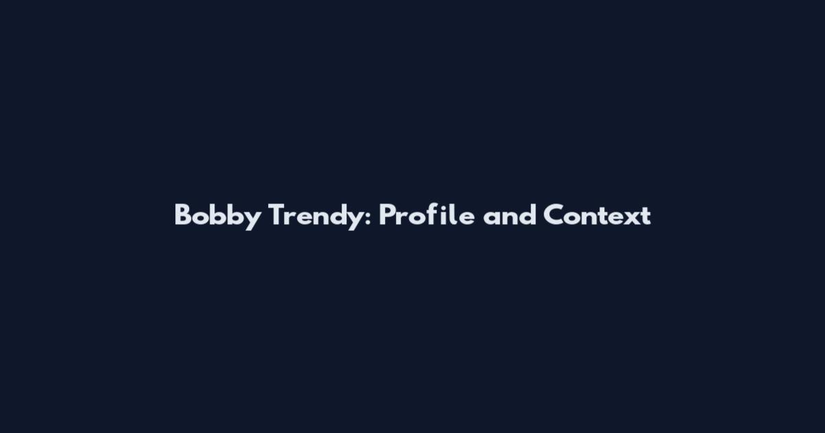 Bobby Trendy: Profile and Context