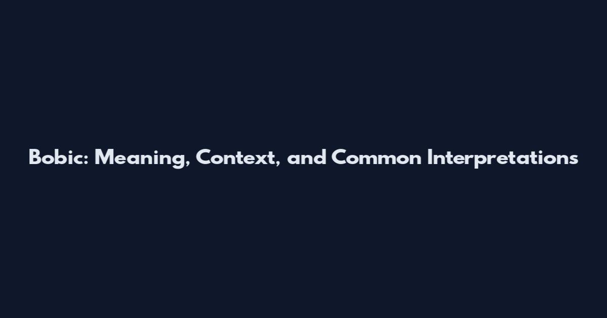 Bobic: Meaning, Context, and Common Interpretations