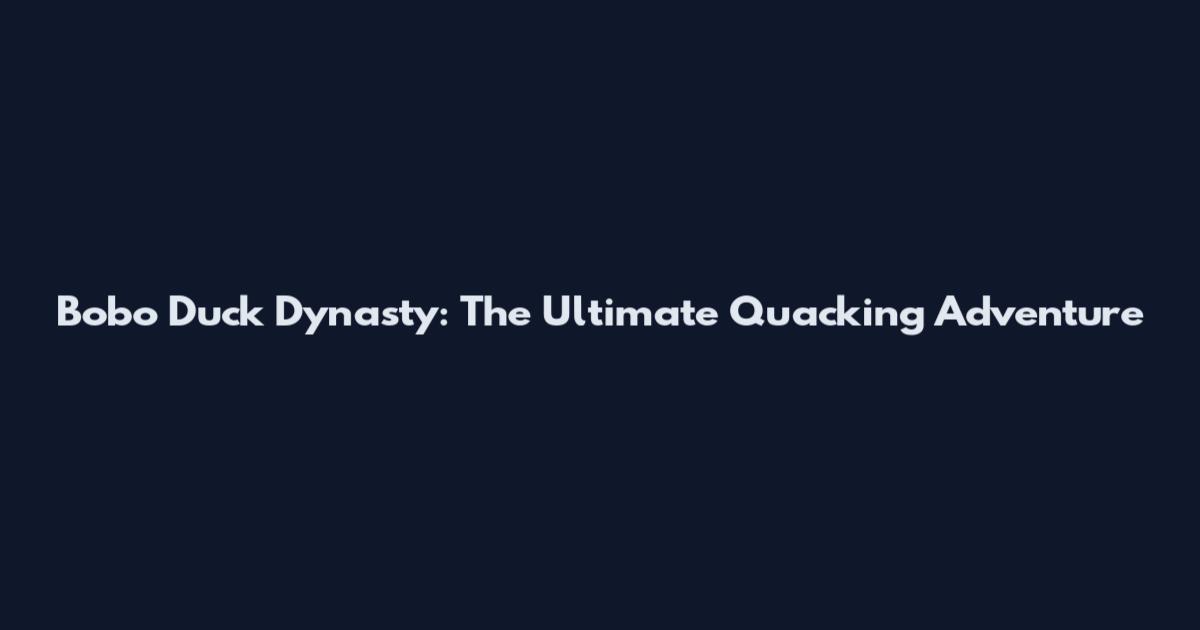 Bobo Duck Dynasty: The Ultimate Quacking Adventure