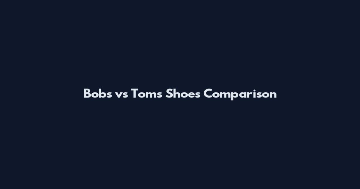 Bobs vs Toms Shoes Comparison