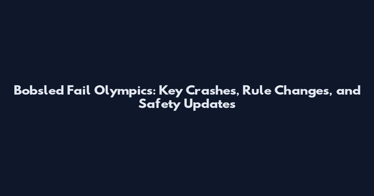 Bobsled Fail Olympics: Key Crashes, Rule Changes, and Safety Updates