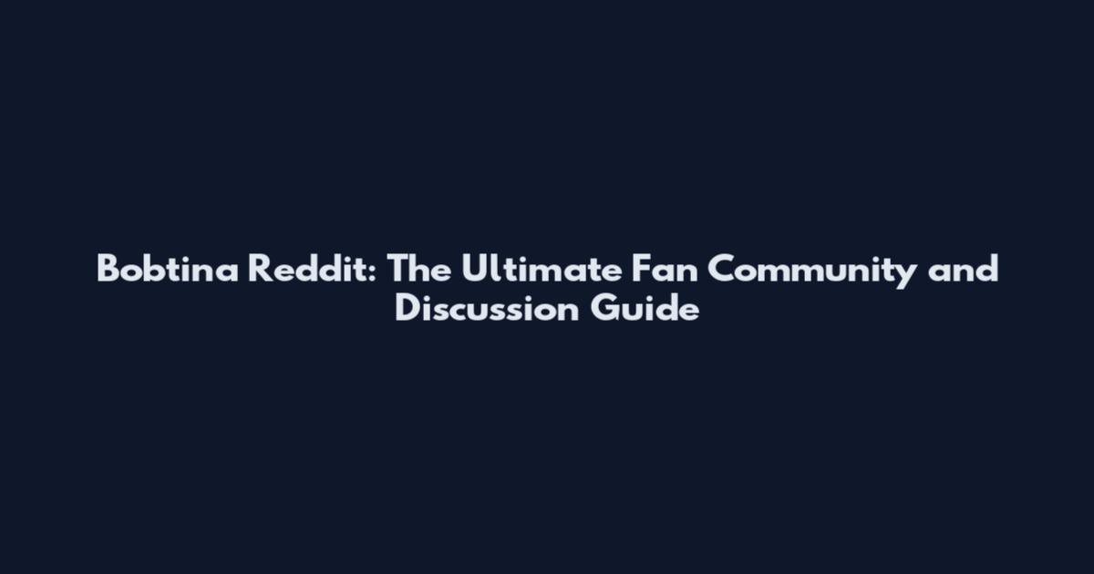 Bobtina Reddit: The Ultimate Fan Community and Discussion Guide