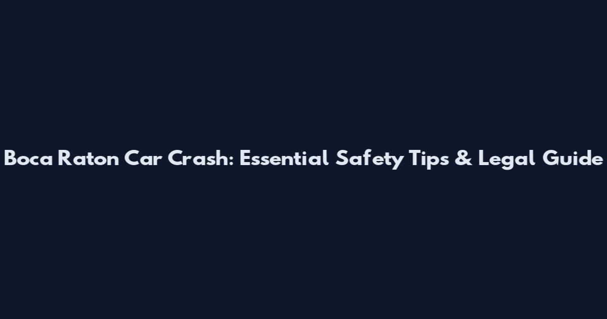 Boca Raton Car Crash: Essential Safety Tips & Legal Guide