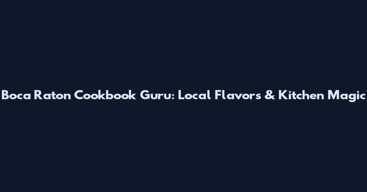 Boca Raton Cookbook Guru: Local Flavors & Kitchen Magic