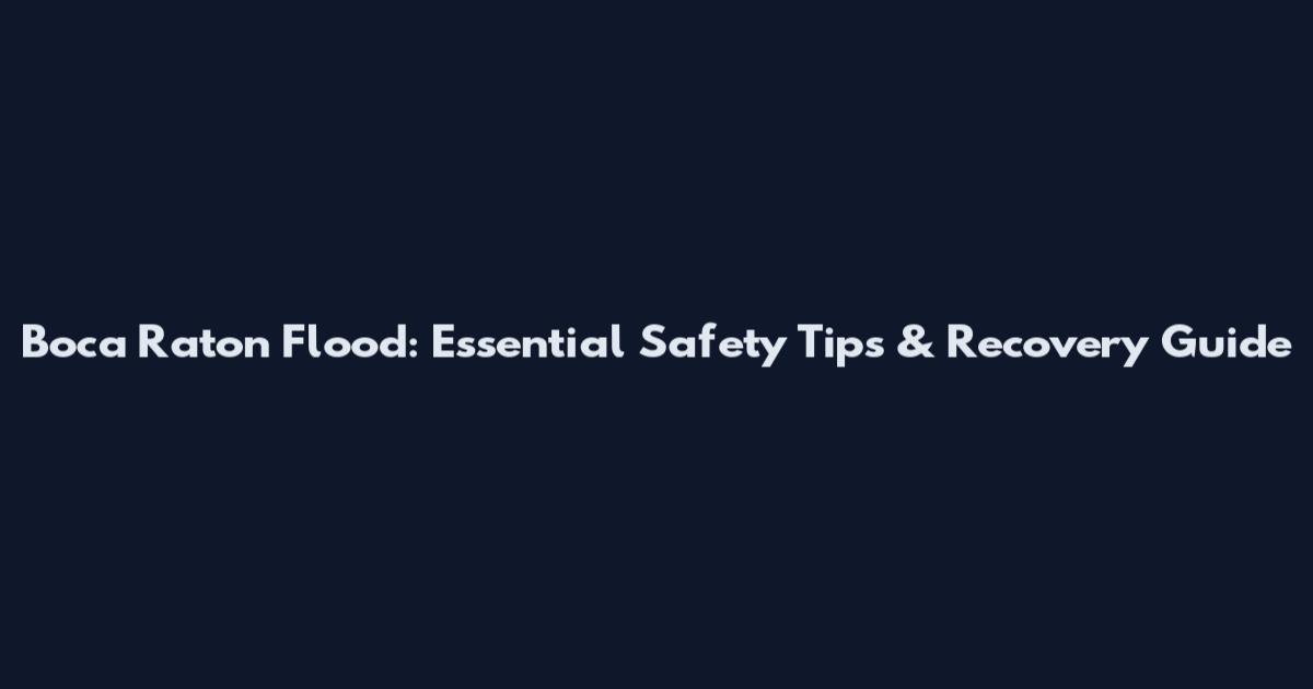 Boca Raton Flood: Essential Safety Tips & Recovery Guide