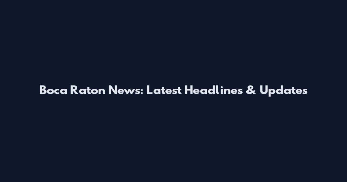 Boca Raton News: Latest Headlines & Updates