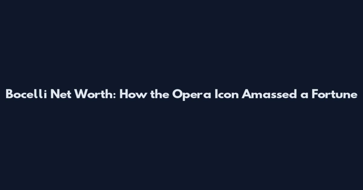 Bocelli Net Worth: How the Opera Icon Amassed a Fortune
