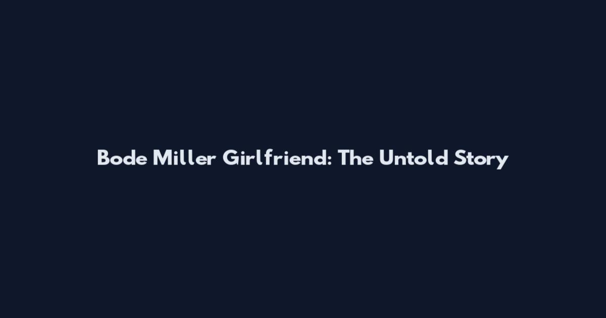 Bode Miller Girlfriend: The Untold Story