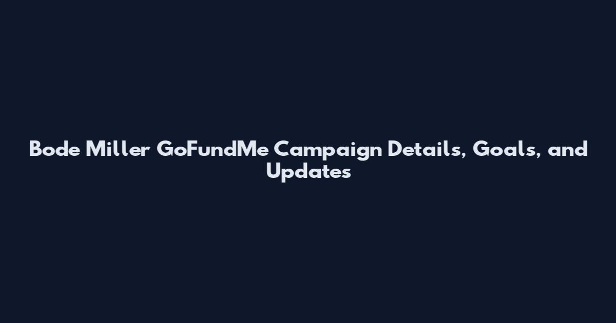 Bode Miller GoFundMe Campaign Details, Goals, and Updates