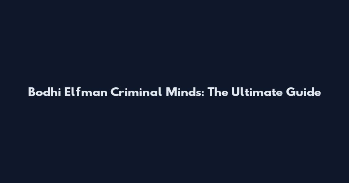 Bodhi Elfman Criminal Minds: The Ultimate Guide
