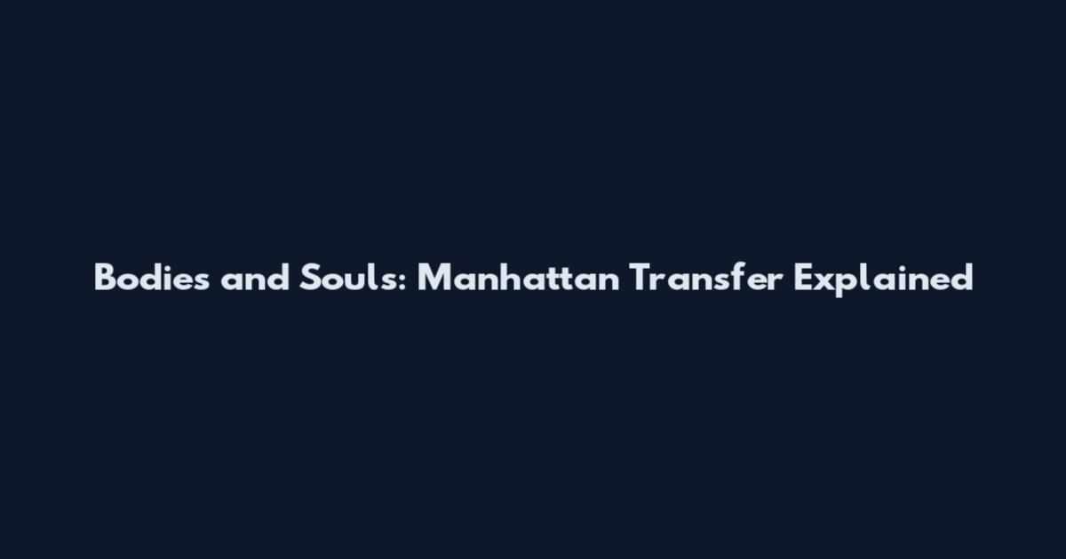 Bodies and Souls: Manhattan Transfer Explained
