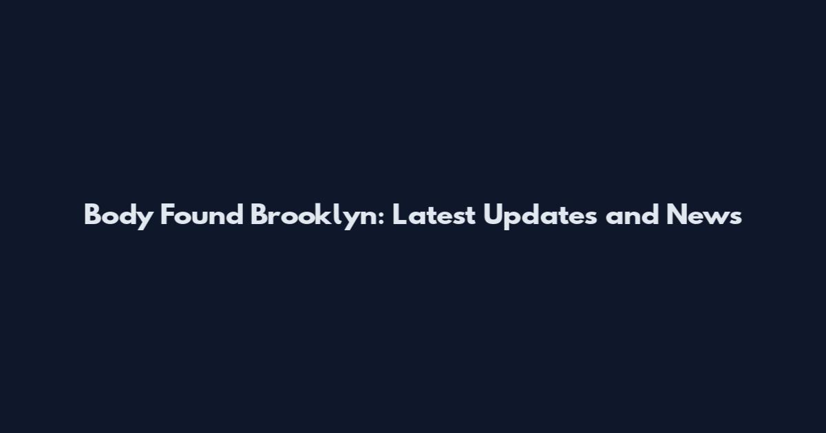 Body Found Brooklyn: Latest Updates and News
