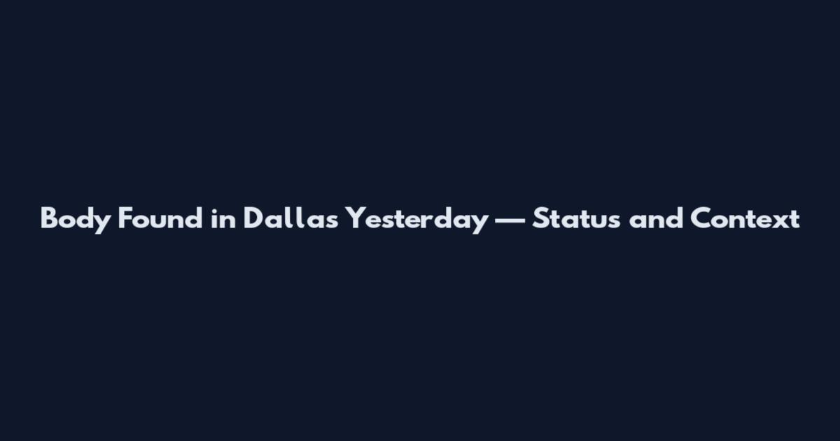 Body Found in Dallas Yesterday — Status and Context