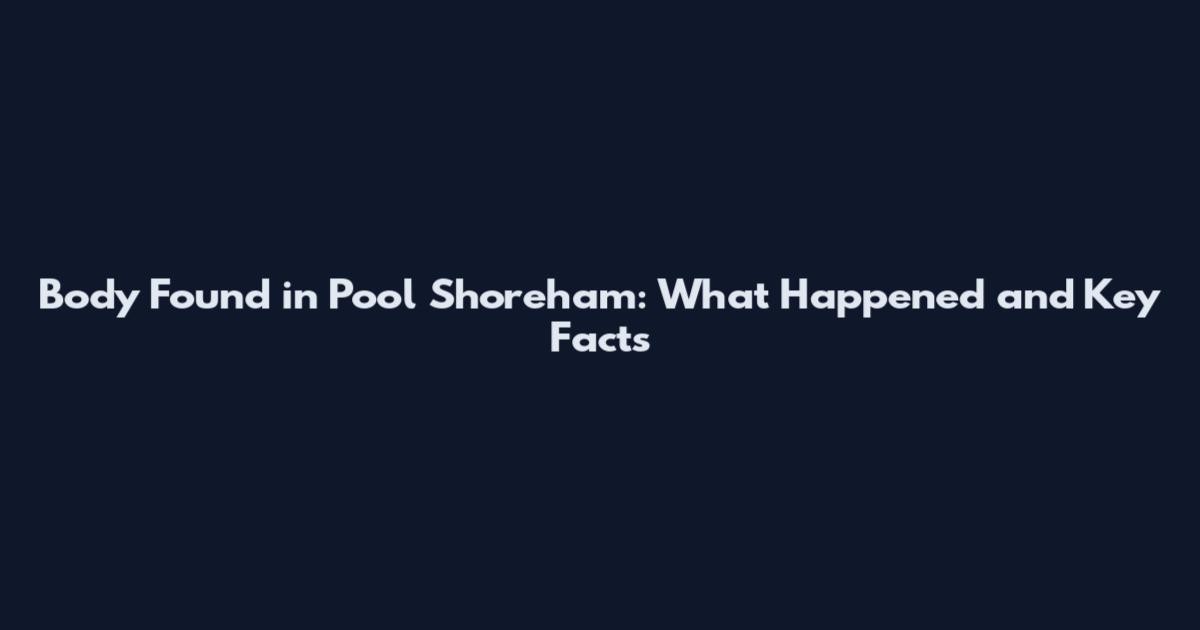 Body Found in Pool Shoreham: What Happened and Key Facts