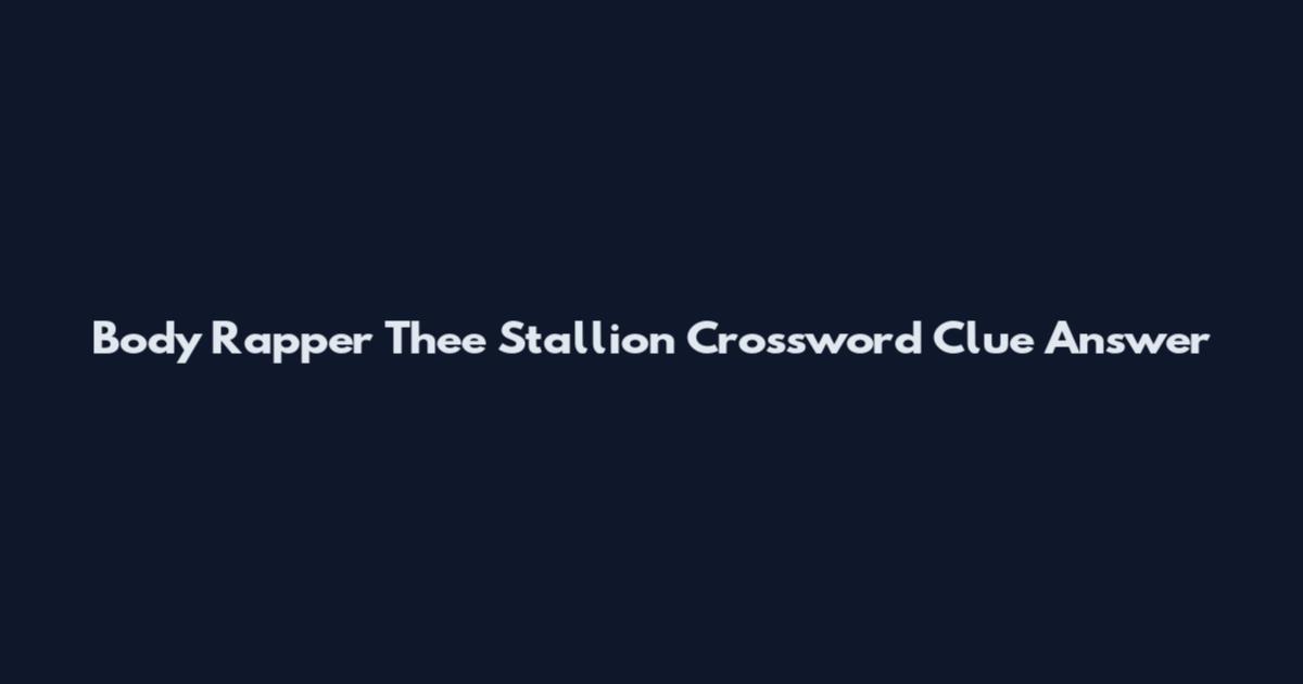 Body Rapper Thee Stallion Crossword Clue Answer