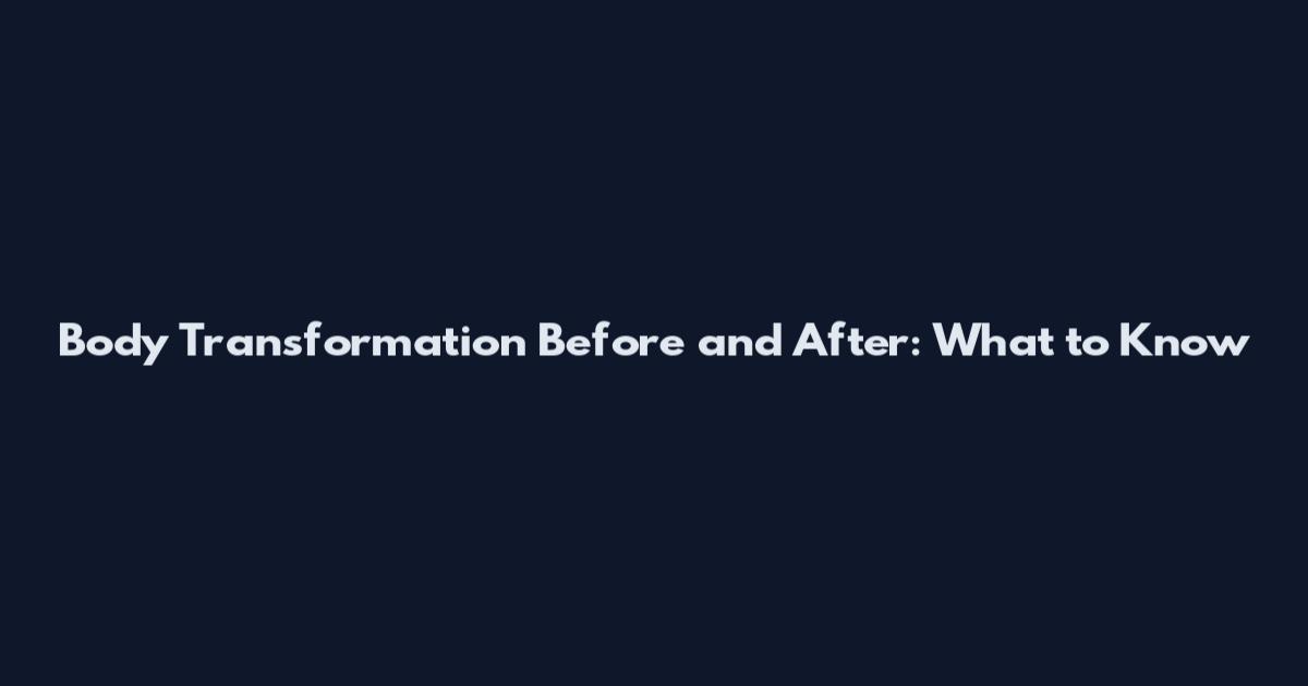 Body Transformation Before and After: What to Know