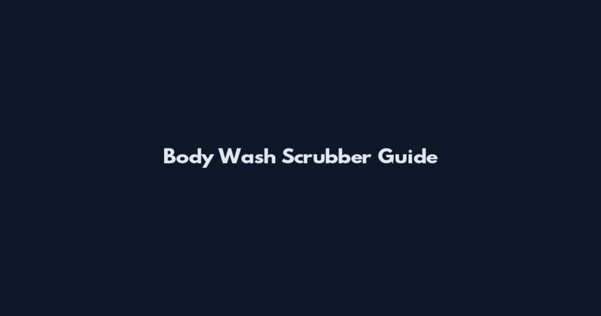 Body Wash Scrubber Guide