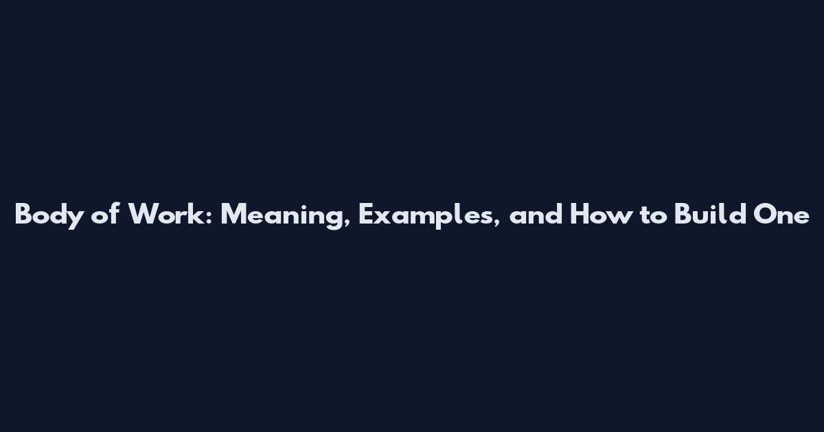 Body of Work: Meaning, Examples, and How to Build One