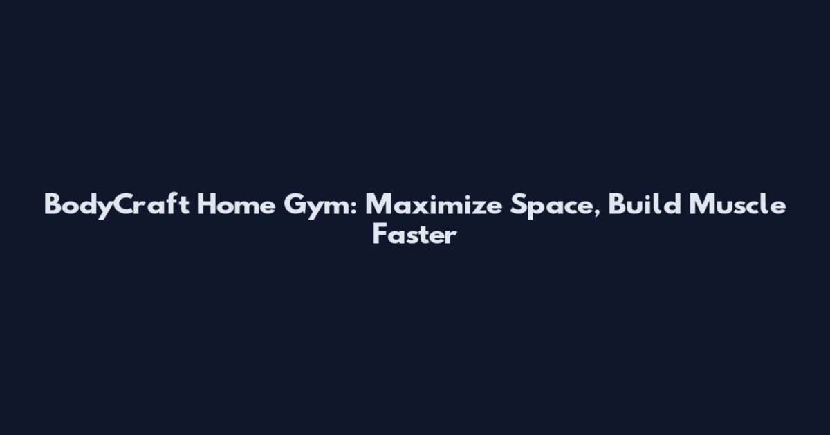 BodyCraft Home Gym: Maximize Space, Build Muscle Faster