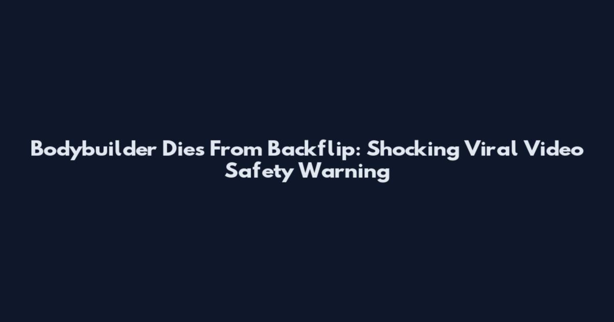 Bodybuilder Dies From Backflip: Shocking Viral Video Safety Warning