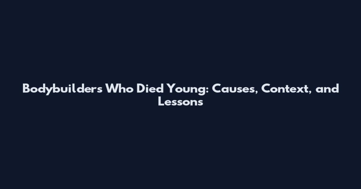 Bodybuilders Who Died Young: Causes, Context, and Lessons