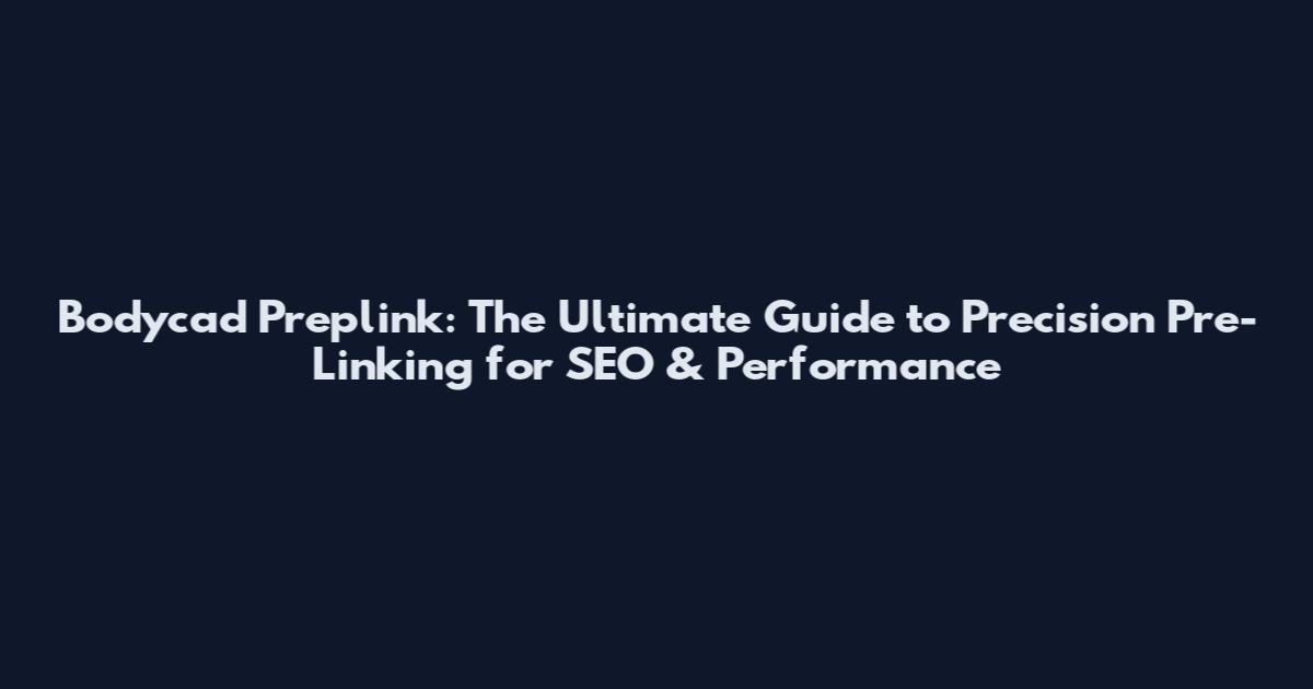 Bodycad Preplink: The Ultimate Guide to Precision Pre-Linking for SEO & Performance