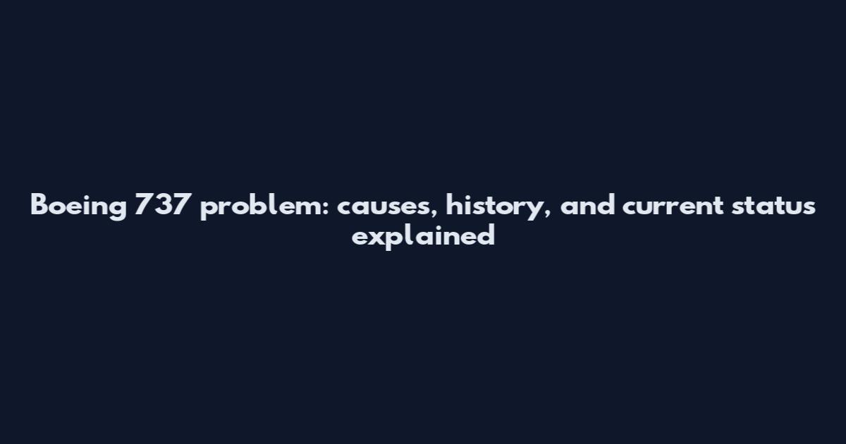 Boeing 737 problem: causes, history, and current status explained