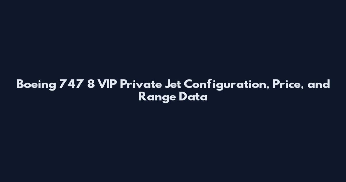 Boeing 747 8 VIP Private Jet Configuration, Price, and Range Data