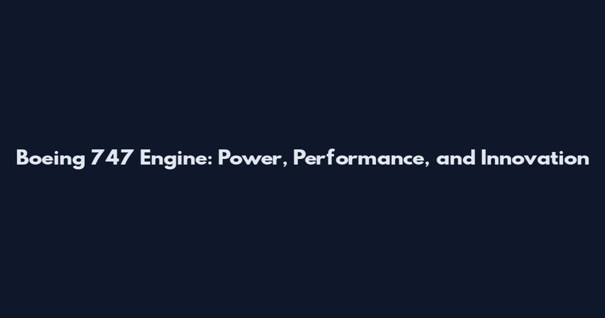 Boeing 747 Engine: Power, Performance, and Innovation