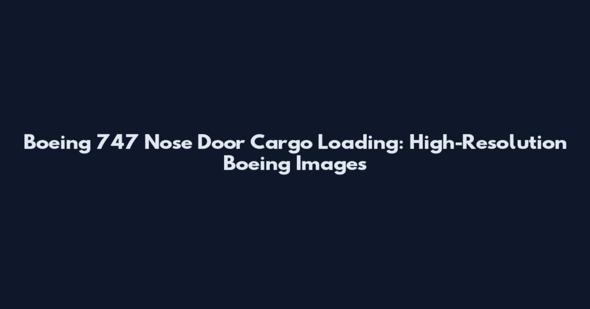 Boeing 747 Nose Door Cargo Loading: High-Resolution Boeing Images