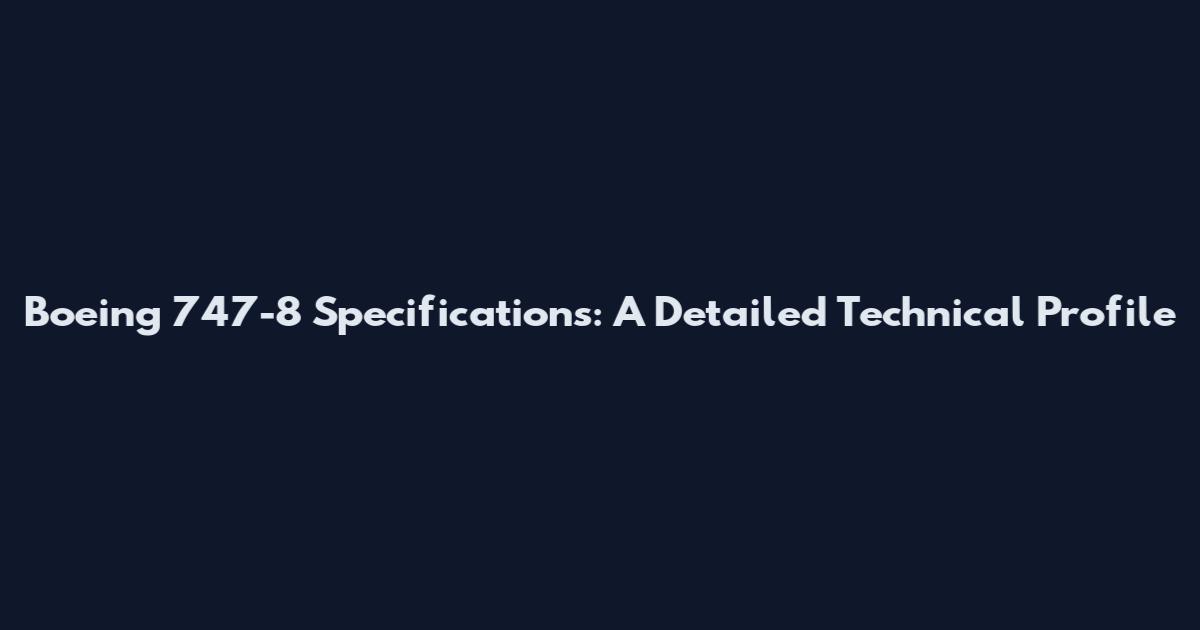 Boeing 747-8 Specifications: A Detailed Technical Profile