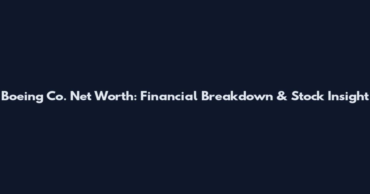 Boeing Co. Net Worth: Financial Breakdown & Stock Insight