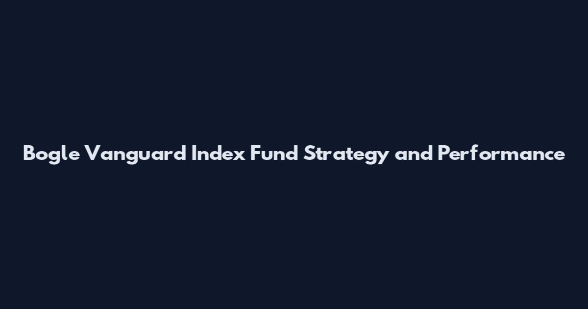 Bogle Vanguard Index Fund Strategy and Performance