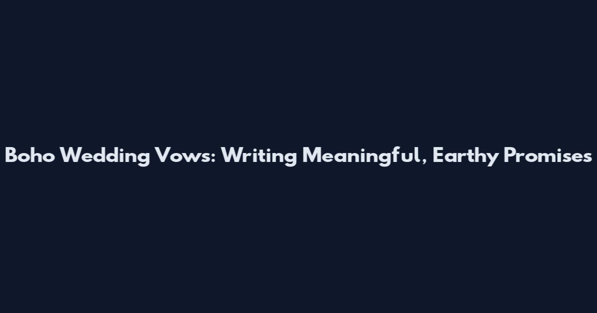 Boho Wedding Vows: Writing Meaningful, Earthy Promises