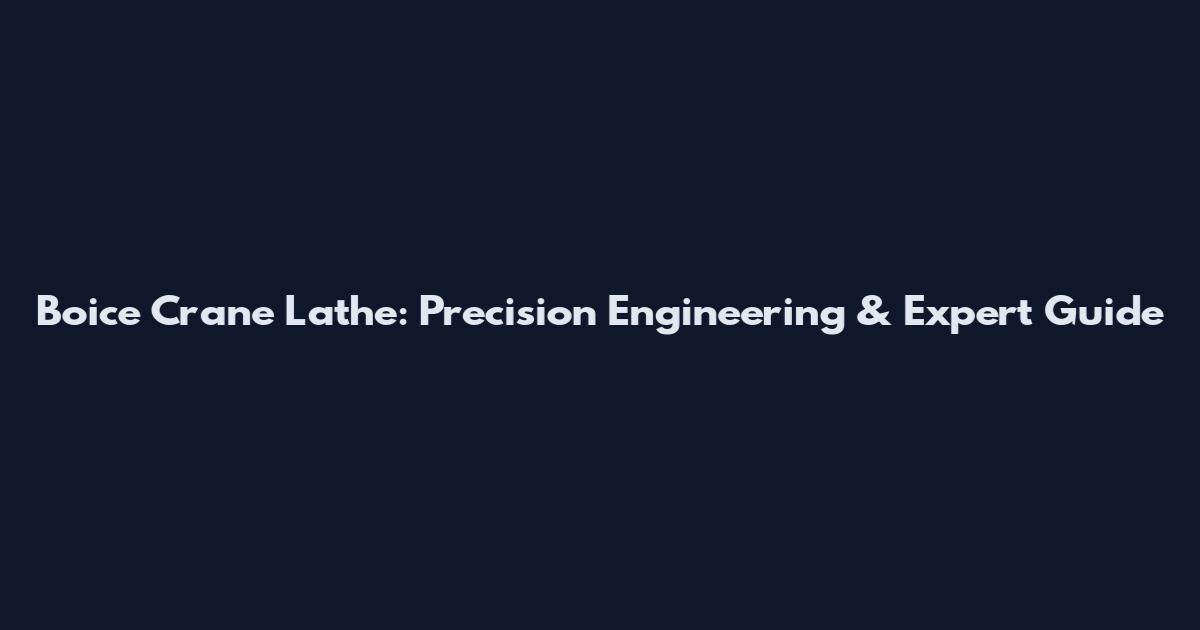 Boice Crane Lathe: Precision Engineering & Expert Guide